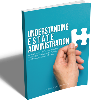 Understanding Estate Administration: A Guide for North Carolina Executors and Trustees Navigating the Probate and Trust Administration Process